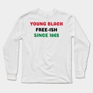 Young Black Free ish Juneteenth - Ancestors Black African American 1865 - Juneteenth Black Freedom Gift Long Sleeve T-Shirt